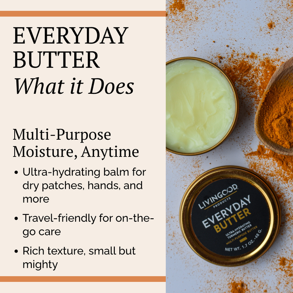 Promotional graphic for Living Good Products Everyday Butter, showing text on the left and product imagery on the right, including an open tin of pale yellow balm, a wooden spoon of orange-brown powder, and a closed round tin with a black and gold label.